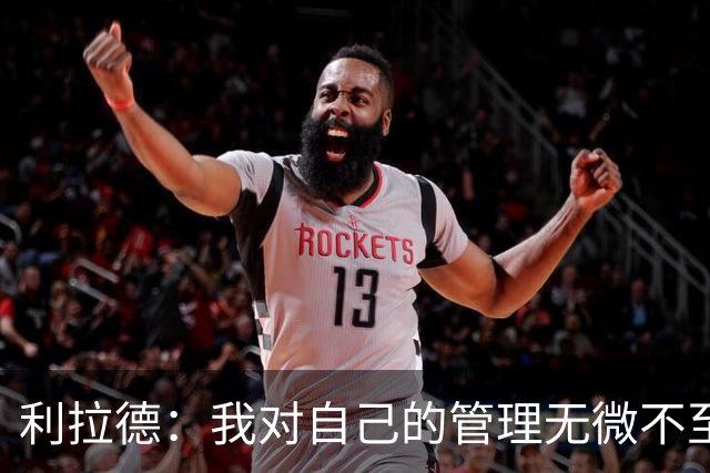 利拉德：我对自己的管理无微不至 伤病恢复后依然状态良好