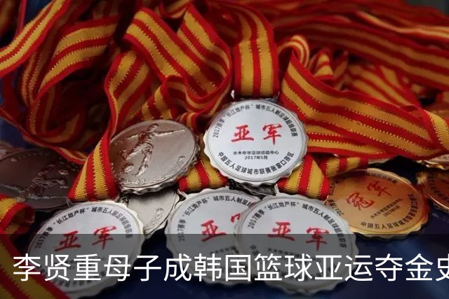 李贤重母子成韩国篮球亚运夺金史上首对双金搭档