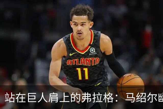 站在巨人肩上的弗拉格：马绍尔幽默调侃身高变化